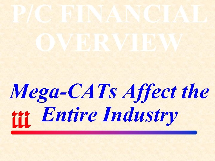 P/C FINANCIAL OVERVIEW Mega-CATs Affect the Entire Industry 
