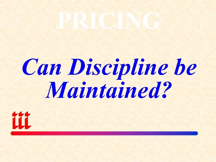 PRICING Can Discipline be Maintained? 