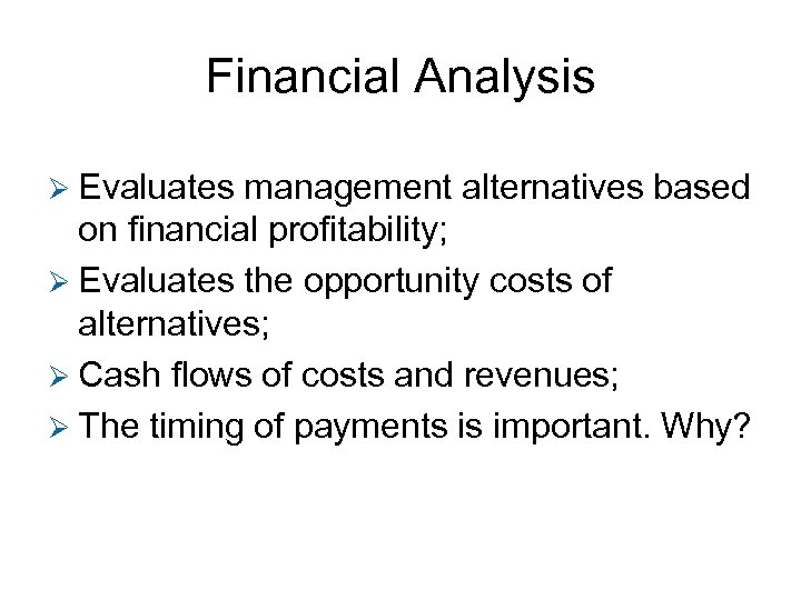 Financial Analysis Ø Evaluates management alternatives based on financial profitability; Ø Evaluates the opportunity