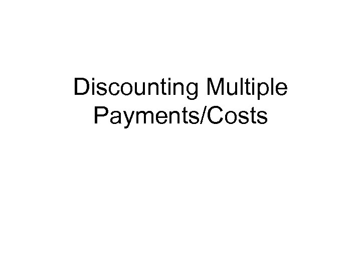 Discounting Multiple Payments/Costs 