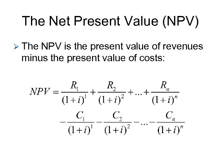 The Net Present Value (NPV) Ø The NPV is the present value of revenues