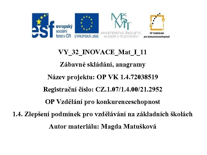 VY_32_INOVACE_Mat_I_11 Zábavné skládání, anagramy Název projektu: OP VK 1. 4. 72038519 Registrační číslo: CZ.