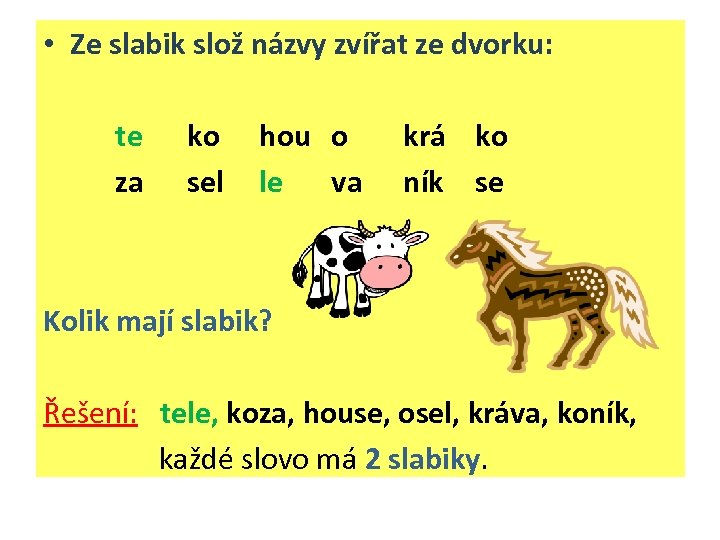  • Ze slabik slož názvy zvířat ze dvorku: te za ko sel hou