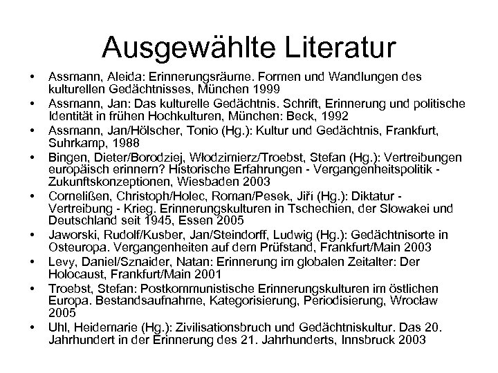 Ausgewählte Literatur • • • Assmann, Aleida: Erinnerungsräume. Formen und Wandlungen des kulturellen Gedächtnisses,