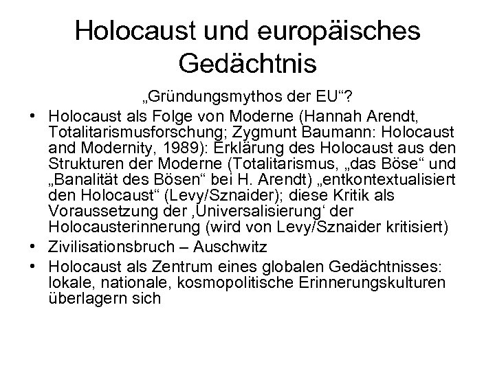 Holocaust und europäisches Gedächtnis „Gründungsmythos der EU“? • Holocaust als Folge von Moderne (Hannah