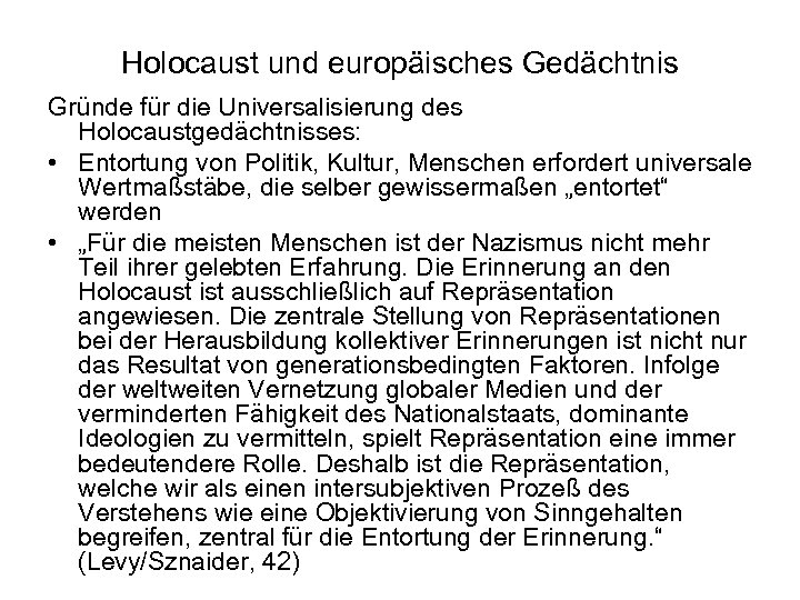 Holocaust und europäisches Gedächtnis Gründe für die Universalisierung des Holocaustgedächtnisses: • Entortung von Politik,