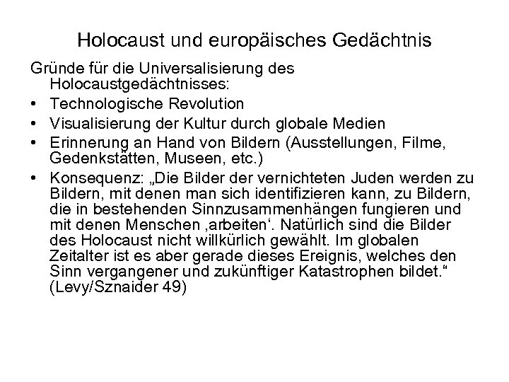 Holocaust und europäisches Gedächtnis Gründe für die Universalisierung des Holocaustgedächtnisses: • Technologische Revolution •