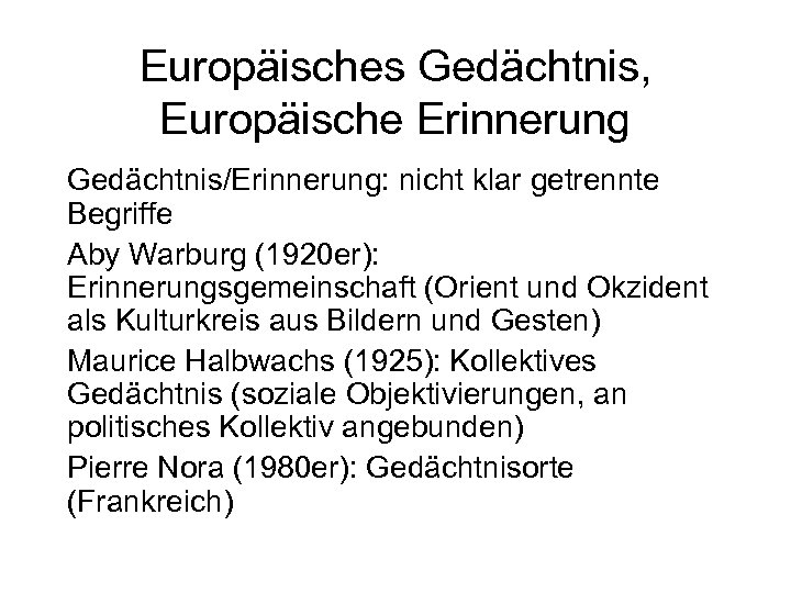 Europäisches Gedächtnis, Europäische Erinnerung Gedächtnis/Erinnerung: nicht klar getrennte Begriffe Aby Warburg (1920 er): Erinnerungsgemeinschaft