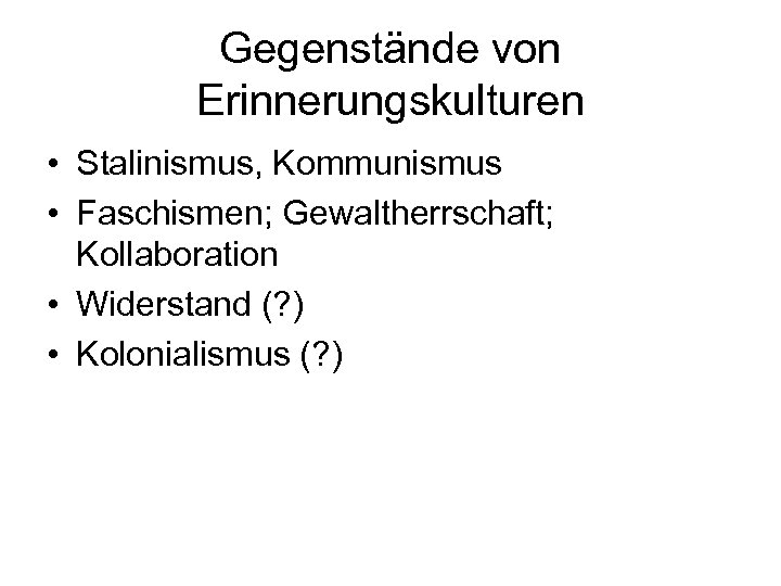 Gegenstände von Erinnerungskulturen • Stalinismus, Kommunismus • Faschismen; Gewaltherrschaft; Kollaboration • Widerstand (? )