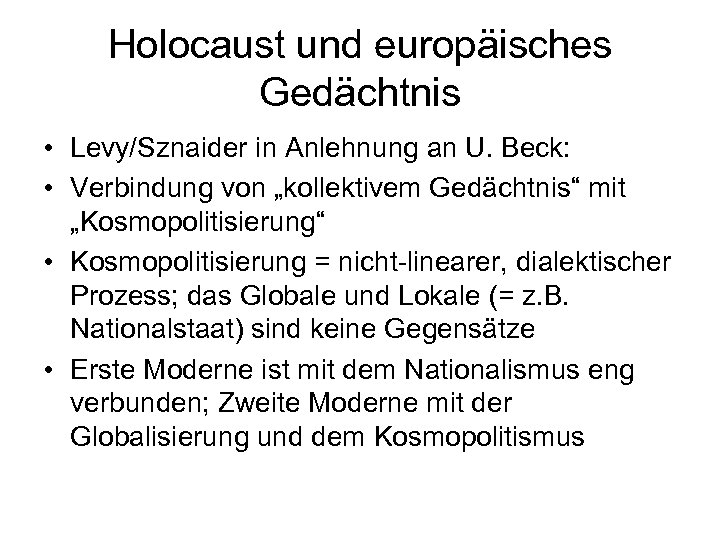 Holocaust und europäisches Gedächtnis • Levy/Sznaider in Anlehnung an U. Beck: • Verbindung von