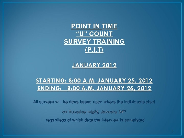 POINT IN TIME “U” COUNT SURVEY TRAINING (P. I. T) JANUARY 2012 STARTING: 8: