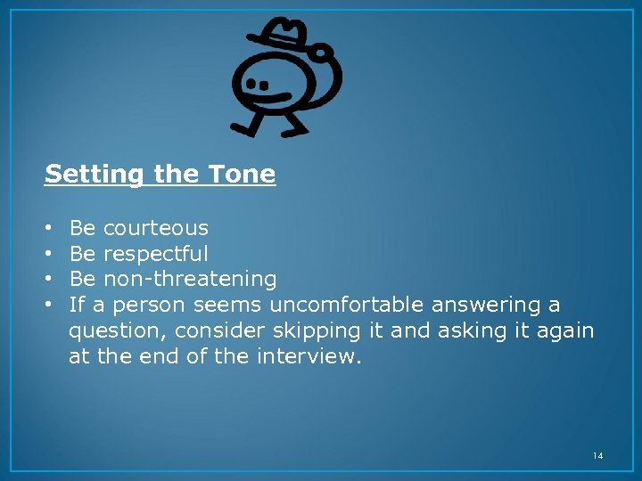 Setting the Tone • • Be courteous Be respectful Be non-threatening If a person
