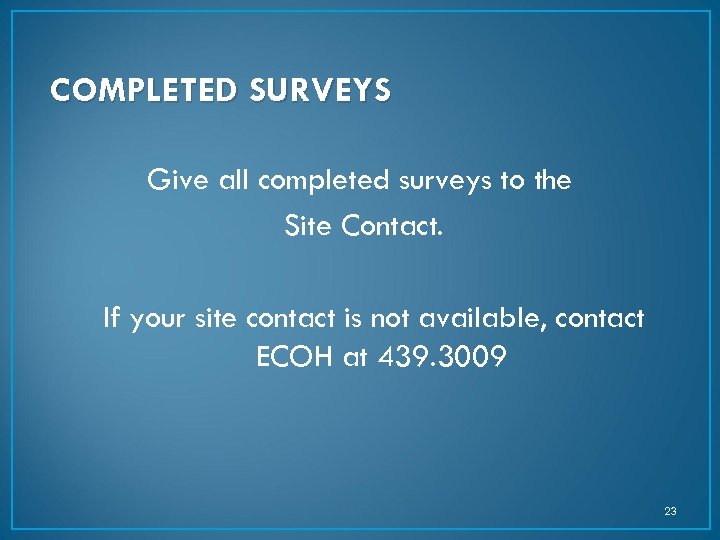 COMPLETED SURVEYS Give all completed surveys to the Site Contact. If your site contact