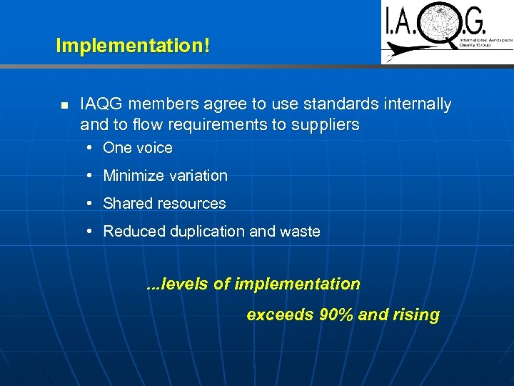 Implementation! n IAQG members agree to use standards internally and to flow requirements to