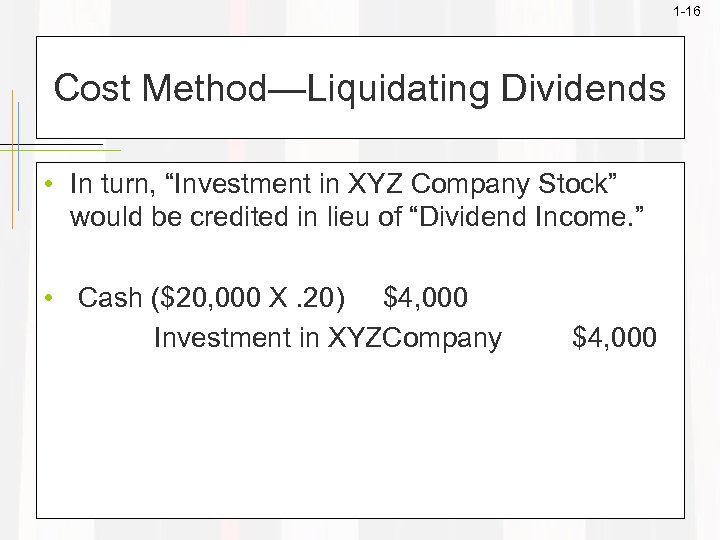 1 -16 Cost Method—Liquidating Dividends • In turn, “Investment in XYZ Company Stock” would