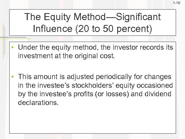 1 -19 The Equity Method—Significant Influence (20 to 50 percent) • Under the equity