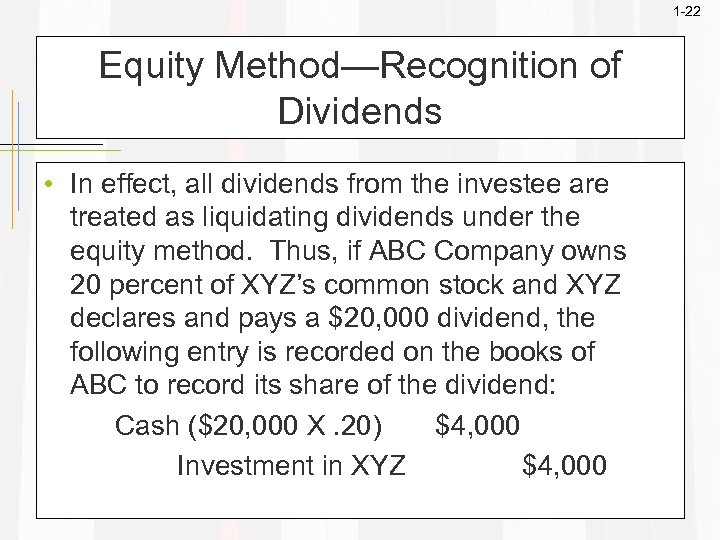 1 -22 Equity Method—Recognition of Dividends • In effect, all dividends from the investee