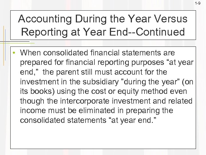 1 -9 Accounting During the Year Versus Reporting at Year End--Continued • When consolidated