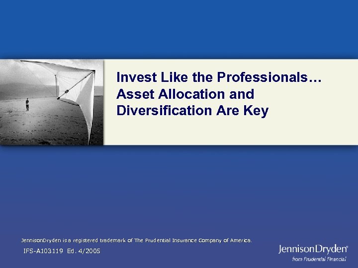 Invest Like the Professionals… Asset Allocation and Diversification Are Key Jennison. Dryden is a