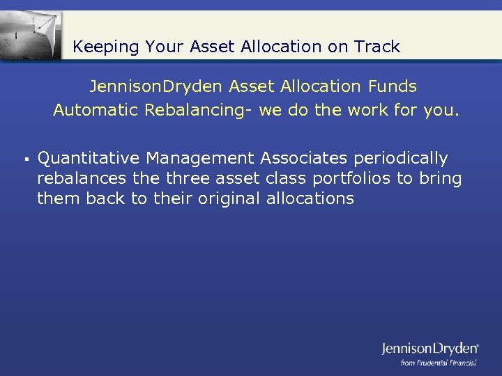 Keeping Your Asset Allocation on Track Jennison. Dryden Asset Allocation Funds Automatic Rebalancing- we