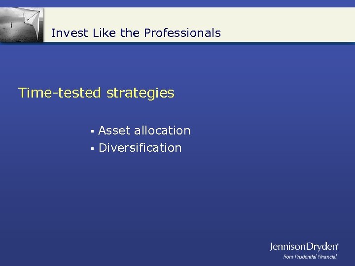 Invest Like the Professionals Time-tested strategies Asset allocation § Diversification § 