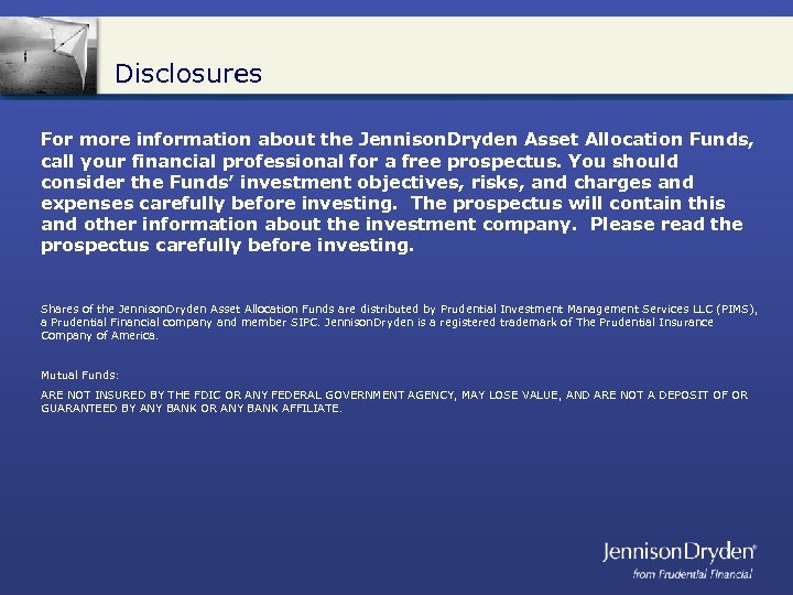 Disclosures For more information about the Jennison. Dryden Asset Allocation Funds, call your financial