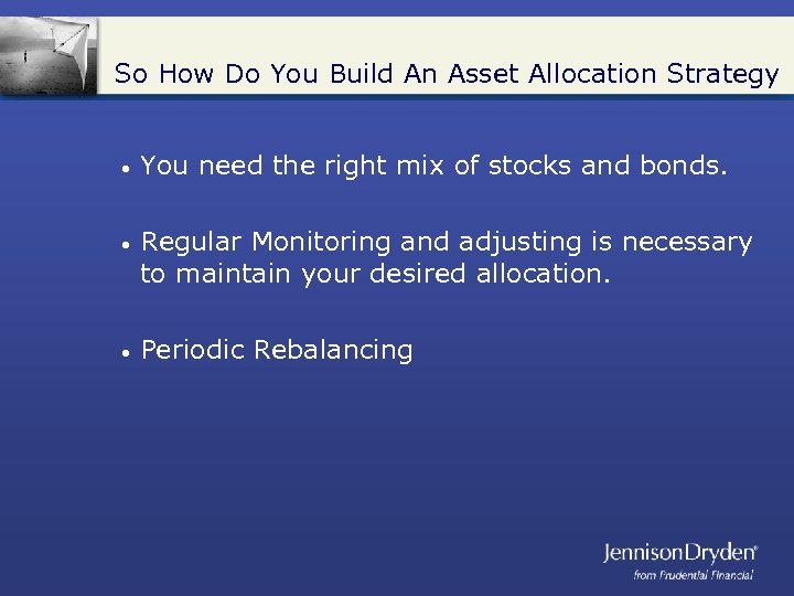 So How Do You Build An Asset Allocation Strategy • You need the right