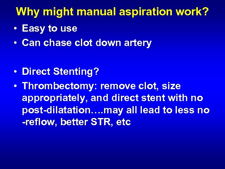 Why might manual aspiration work? • Easy to use • Can chase clot down