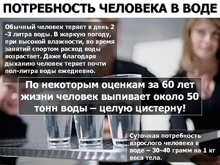 ПОТРЕБНОСТЬ ЧЕЛОВЕКА В ВОДЕ Обычный человек теряет в день 2 -3 литра воды. В