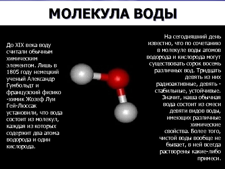 МОЛЕКУЛА ВОДЫ До XIX века воду считали обычным химическим элементом. Лишь в 1805 году