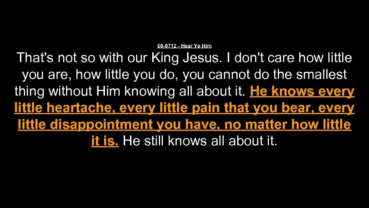 60 -0712 - Hear Ye Him That's not so with our King Jesus. I