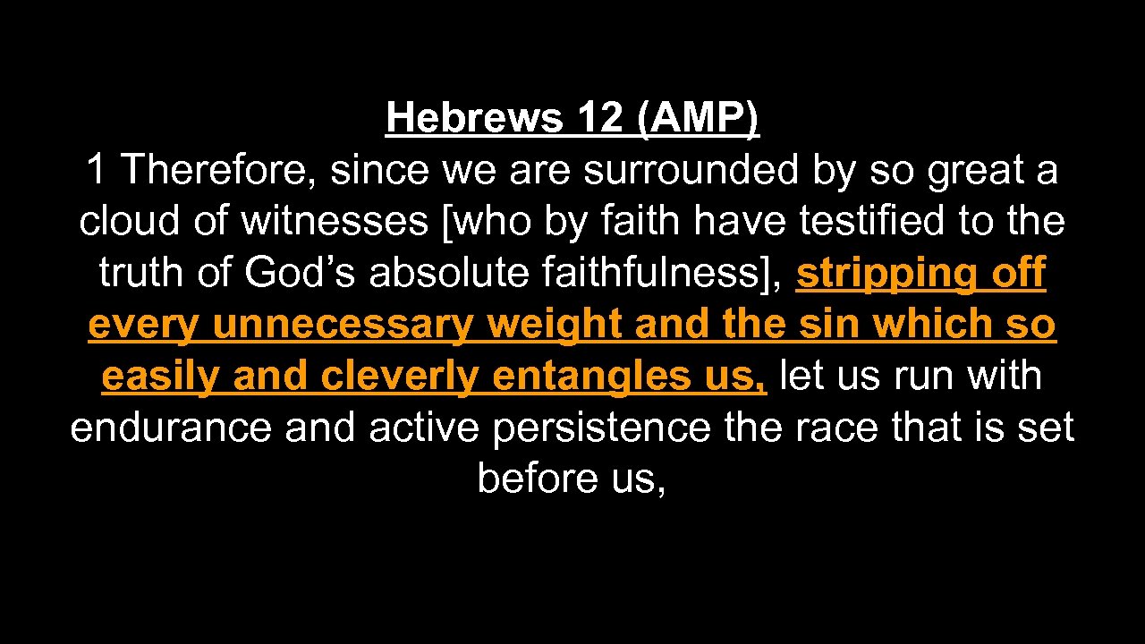 Hebrews 12 (AMP) 1 Therefore, since we are surrounded by so great a cloud