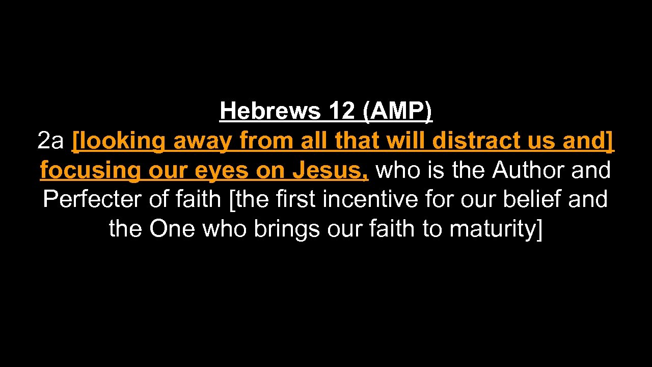 Hebrews 12 (AMP) 2 a [looking away from all that will distract us and]