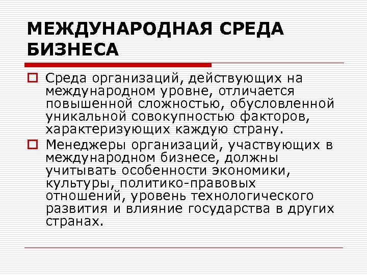 МЕЖДУНАРОДНАЯ СРЕДА БИЗНЕСА o Среда организаций, действующих на международном уровне, отличается повышенной сложностью, обусловленной