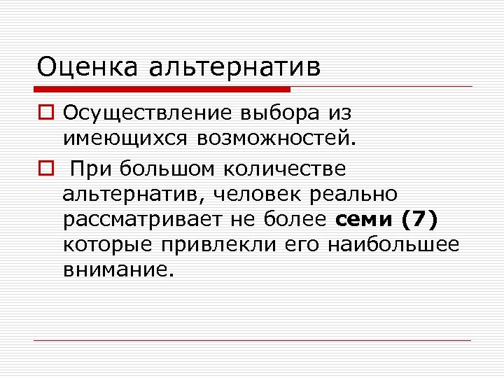 Оценка альтернатив o Осуществление выбора из имеющихся возможностей. o При большом количестве альтернатив, человек