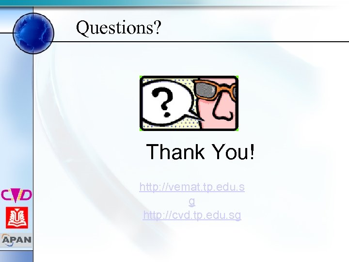 Questions? Thank You! http: //vemat. tp. edu. s g http: //cvd. tp. edu. sg