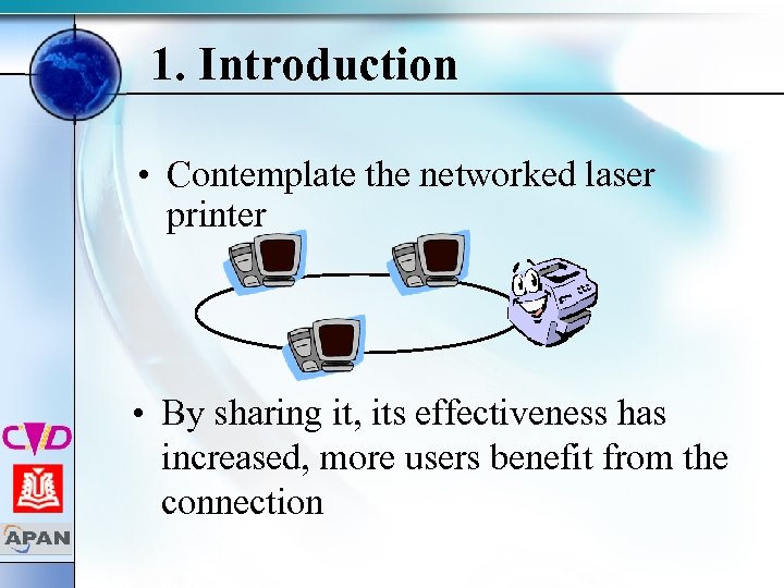 1. Introduction • Contemplate the networked laser printer • By sharing it, its effectiveness