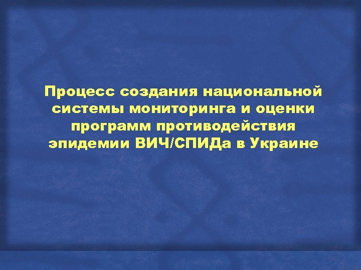 Процесс создания национальной системы мониторинга и оценки программ противодействия эпидемии ВИЧ/СПИДа в Украине 