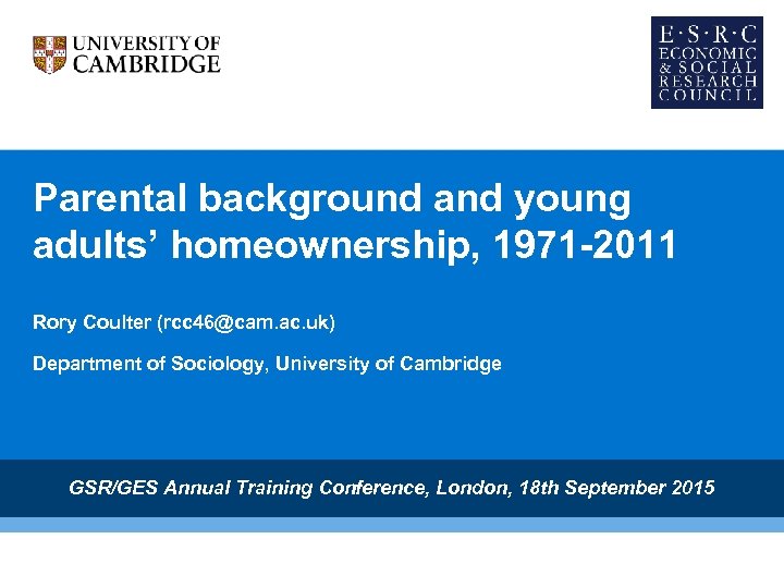 Parental background and young adults’ homeownership, 1971 -2011 Rory Coulter (rcc 46@cam. ac. uk)