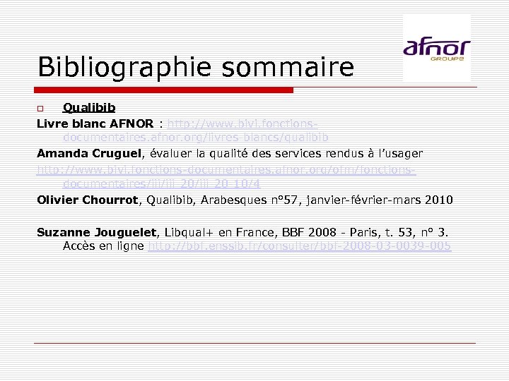 Bibliographie sommaire Qualibib Livre blanc AFNOR : http: //www. bivi. fonctionsdocumentaires. afnor. org/livres-blancs/qualibib Amanda