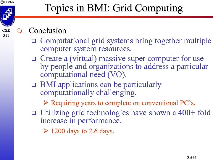 Topics in BMI: Grid Computing CSE 300 m Conclusion q Computational grid systems bring