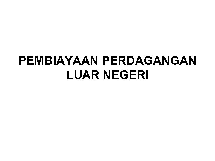 PEMBIAYAAN PERDAGANGAN LUAR NEGERI 