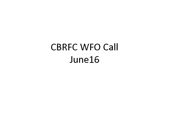 CBRFC WFO Call June 16 