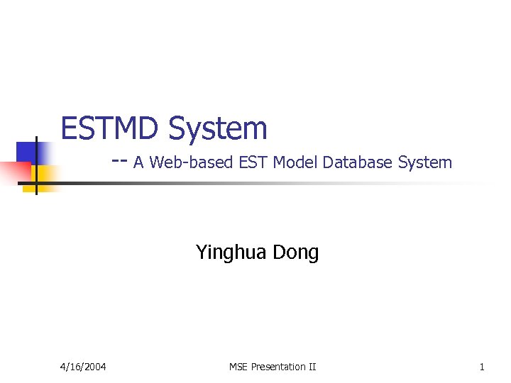 ESTMD System -- A Web-based EST Model Database System Yinghua Dong 4/16/2004 MSE Presentation