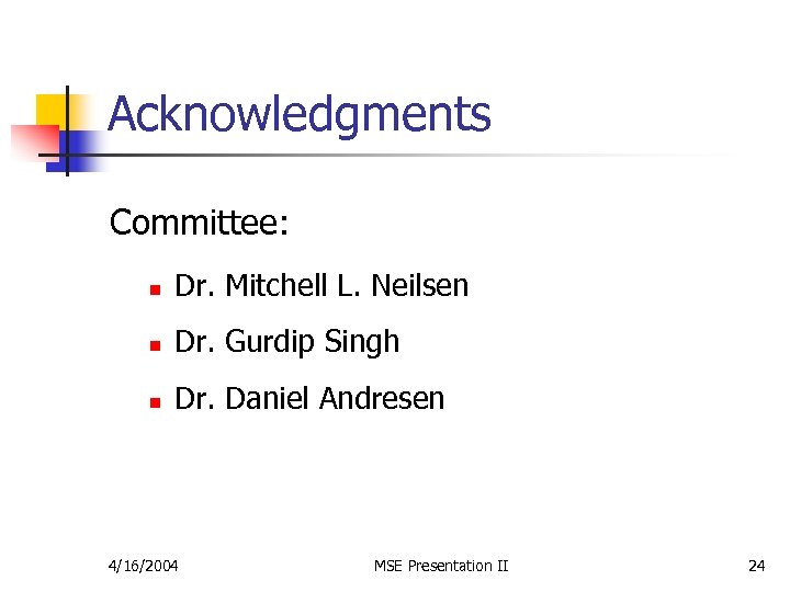 Acknowledgments Committee: n Dr. Mitchell L. Neilsen n Dr. Gurdip Singh n Dr. Daniel