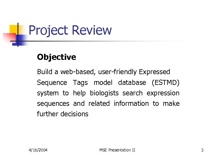 Project Review Objective Build a web-based, user-friendly Expressed Sequence Tags model database (ESTMD) system