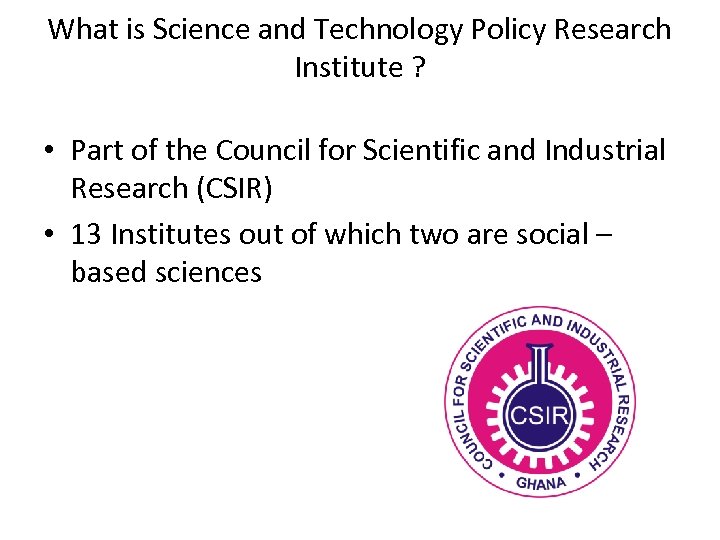 What is Science and Technology Policy Research Institute ? • Part of the Council