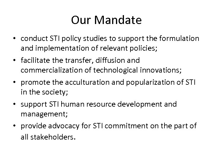 Our Mandate • conduct STI policy studies to support the formulation and implementation of