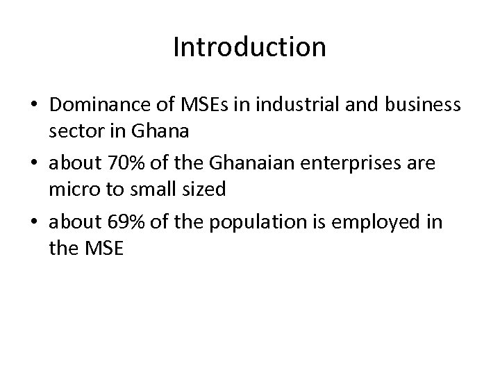 Introduction • Dominance of MSEs in industrial and business sector in Ghana • about