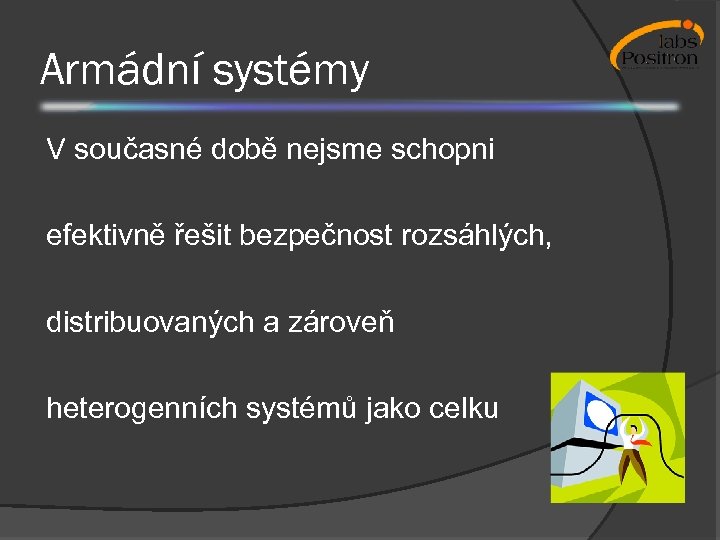 Armádní systémy V současné době nejsme schopni efektivně řešit bezpečnost rozsáhlých, distribuovaných a zároveň